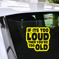 IF IT'S TOO LOUD YOU'RE TOO OLD Car Sticker Vinyl Truck Laptop Truck Decal Vinyl Sticker Gift Die Cut Decals Latop window Glass