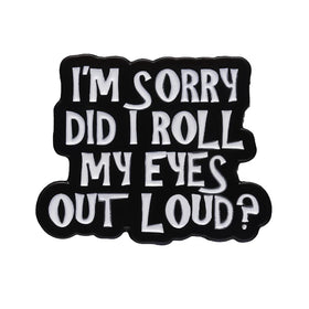 Sassy Quote Enamel Pin I'm Sorry Did I Roll My Eyes Out Loud Text Brooches for Backpacks Hats Clothes Fashion Jewelry
