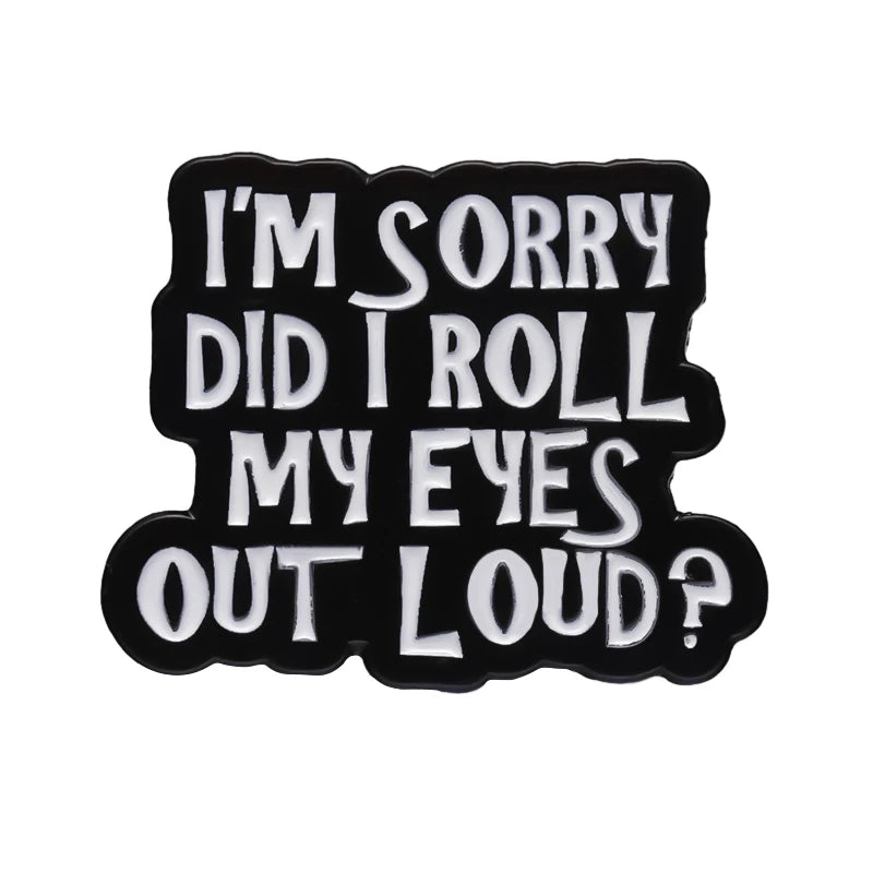 Sassy Quote Enamel Pin I'm Sorry Did I Roll My Eyes Out Loud Text Brooches for Backpacks Hats Clothes Fashion Jewelry