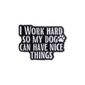 Cute Dogs Enamel Pins Custom for MY DOG CAN HAVE NICE THINGS Brooches Lapel Badges Animal Jewelry Gift for Kids Friends