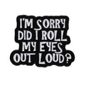 I'm Sorry Did I Roll My Eyes Out Loud Enamel Pin Creative Sarcasm Quotes Brooches Backpack Lapel Badges Jewelry Accessories