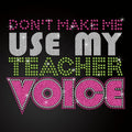 Custom Don't Make Me Use My Teacher Voice Iron on Rhinestone Transfer Motif for T Shirt