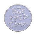 The Best Is yet to Come Enamel Pin Badge Brooch Rational Motivation Words Motto Jewelry Friend Women Lapel Backpack Accessories