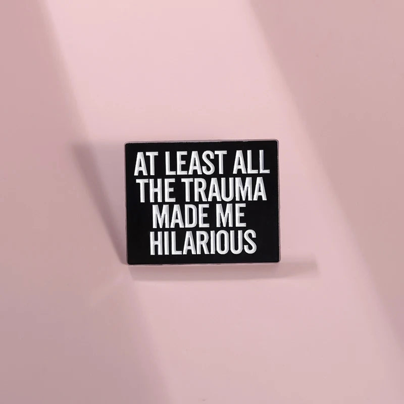 At Least All This Trauma Made Me Hilarious Brooch Enamel Pin Custom Satirical Quote Brooches Lapel Badges Backpack Jewelry Gifts