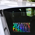 DON'T BOTHER ME WHILE I'M FISHING UNLESS YOU GOT BEER Car Laser Sticker Vinyl Decal Car Truck Bumper Window Laptop Sticker Decor
