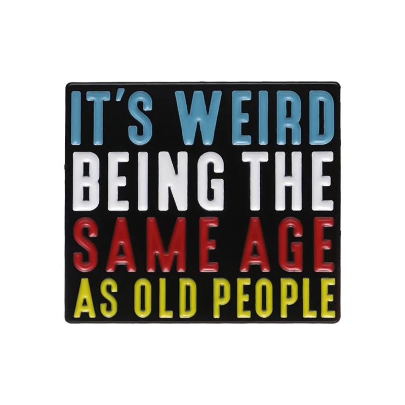 It Is Weird Being the Same Age As Old People Enamel Pins Funny Quotes Brooches Backpack Lapel Metal Badges Jewelry Accessories