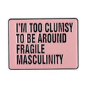 Square Enamel Pins Custom I Am Too Clumsy to Be Abound Fragile Masculibity Funny Brooch Decorative Lapel Pin Clothes Badge