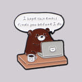 Funny Bear Enamel Pin Humorous Work Quotes Brooches Lapel Pins Badge on Backpack Clothing Accessories Fashion Jewelry Gifts MegaBDM
